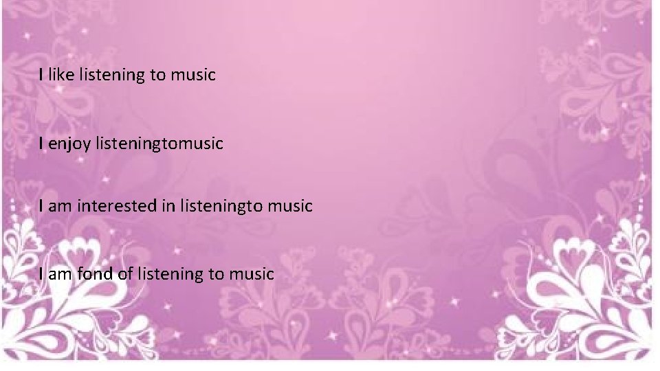 I like listening to music I enjoy listeningtomusic I am interested in listeningto music