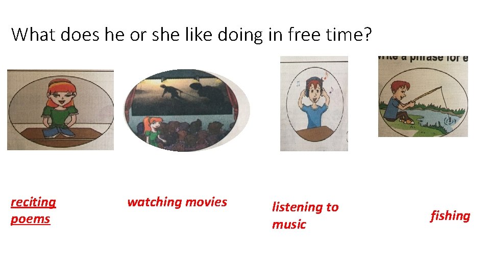 What does he or she like doing in free time? reciting poems watching movies