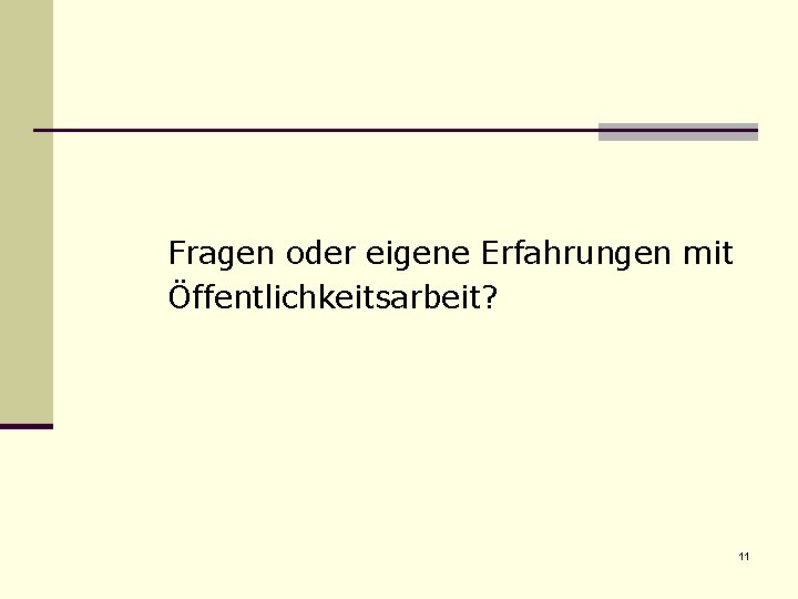 Fragen oder eigene Erfahrungen mit Öffentlichkeitsarbeit? 11 Fragen oder eigene Erfahrungen mit Öffentlichkeitsarbeit? 11