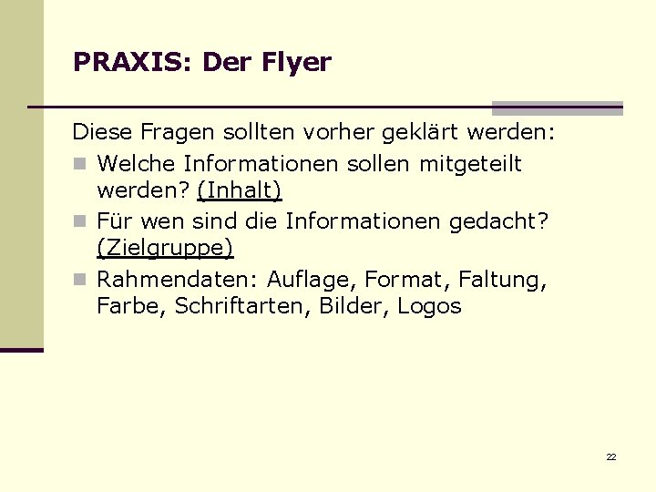 PRAXIS: Der Flyer Diese Fragen sollten vorher geklärt werden: n Welche Informationen sollen mitgeteilt