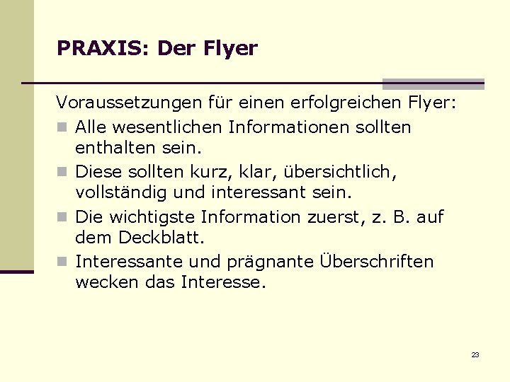PRAXIS: Der Flyer Voraussetzungen für einen erfolgreichen Flyer: n Alle wesentlichen Informationen sollten enthalten