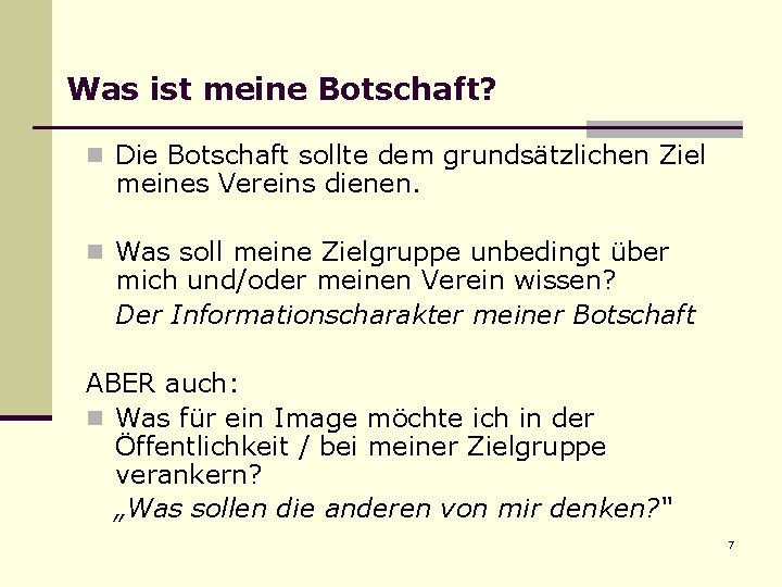 Was ist meine Botschaft? n Die Botschaft sollte dem grundsätzlichen Ziel meines Vereins dienen. Was ist meine Botschaft? n Die Botschaft sollte dem grundsätzlichen Ziel meines Vereins dienen.