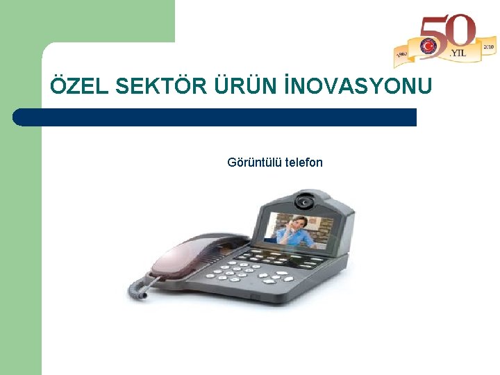 ÖZEL SEKTÖR ÜRÜN İNOVASYONU Görüntülü telefon 