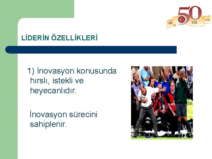 LİDERİN ÖZELLİKLERİ 1) İnovasyon konusunda hırslı, istekli ve heyecanlıdır. İnovasyon sürecini sahiplenir. 