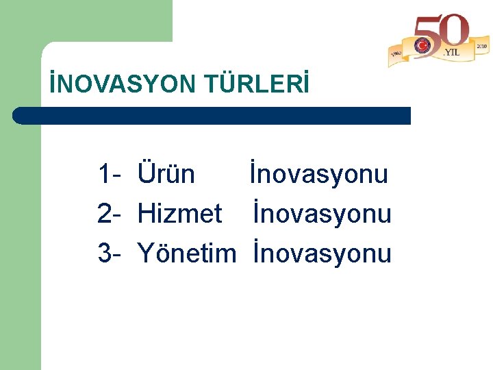 İNOVASYON TÜRLERİ 1 - Ürün İnovasyonu 2 - Hizmet İnovasyonu 3 - Yönetim İnovasyonu