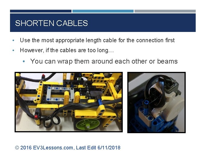 SHORTEN CABLES • Use the most appropriate length cable for the connection first •