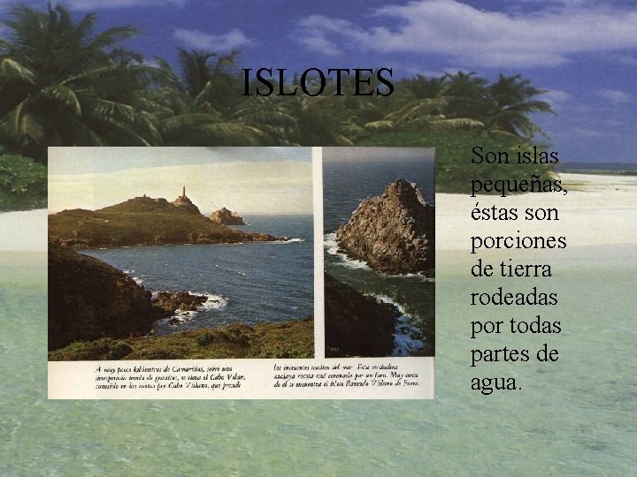 ISLOTES Son islas pequeñas, éstas son porciones de tierra rodeadas por todas partes de