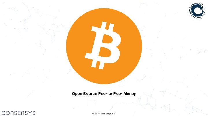Open Source Peer-to-Peer Money © 2016 consensys. net 