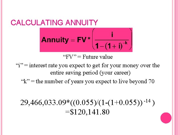 CALCULATING ANNUITY “FV” = Future value “i” = interest rate you expect to get