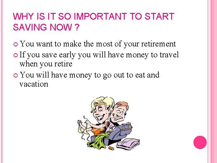 WHY IS IT SO IMPORTANT TO START SAVING NOW ? You want to make