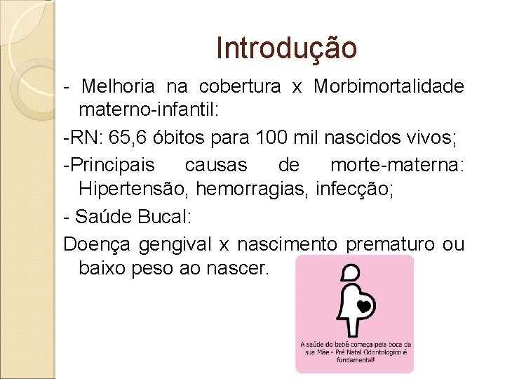 Introdução - Melhoria na cobertura x Morbimortalidade materno-infantil: -RN: 65, 6 óbitos para 100