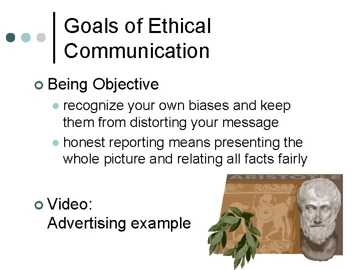 Goals of Ethical Communication ¢ Being Objective recognize your own biases and keep them