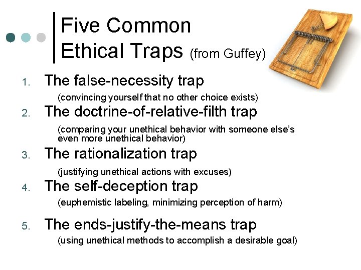 Five Common Ethical Traps (from Guffey) 1. The false-necessity trap (convincing yourself that no