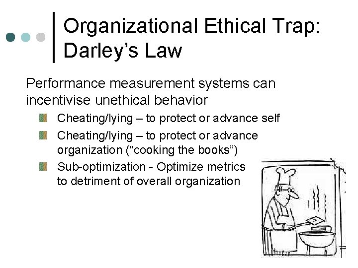 Organizational Ethical Trap: Darley’s Law Performance measurement systems can incentivise unethical behavior Cheating/lying –