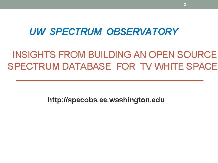 2 UW SPECTRUM OBSERVATORY INSIGHTS FROM BUILDING AN OPEN SOURCE SPECTRUM DATABASE FOR TV