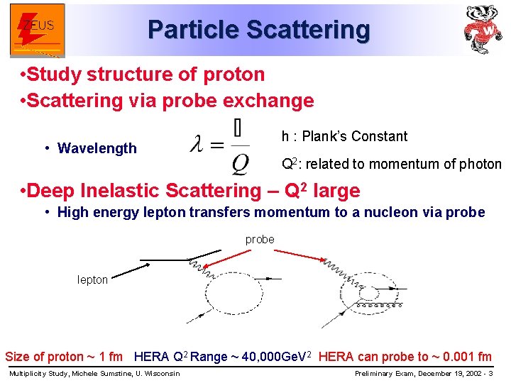 Particle Scattering • Study structure of proton • Scattering via probe exchange h :