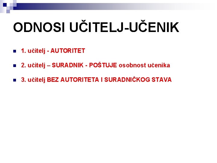 ODNOSI UČITELJ-UČENIK n 1. učitelj - AUTORITET n 2. učitelj – SURADNIK - POŠTUJE