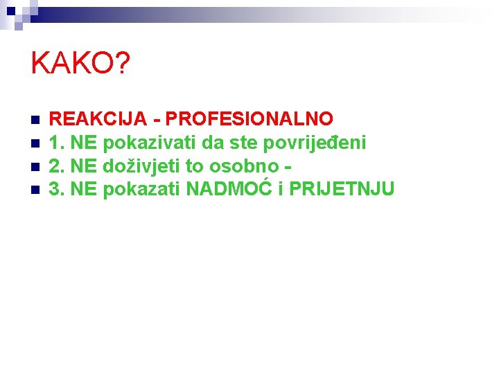 KAKO? n n REAKCIJA - PROFESIONALNO 1. NE pokazivati da ste povrijeđeni 2. NE