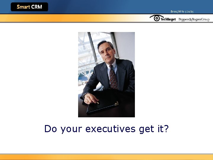 Do your executives get it? 