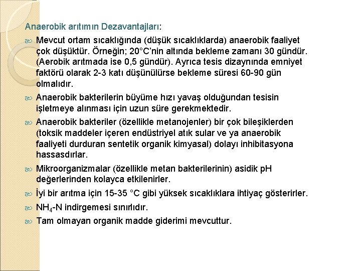 Anaerobik arıtımın Dezavantajları: Mevcut ortam sıcaklığında (düşük sıcaklıklarda) anaerobik faaliyet çok düşüktür. Örneğin; 20°C’nin