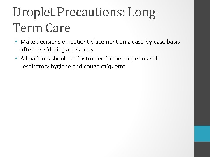 Droplet Precautions: Long. Term Care • Make decisions on patient placement on a case-by-case