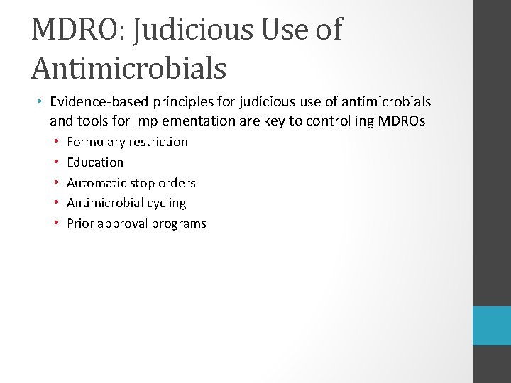 MDRO: Judicious Use of Antimicrobials • Evidence-based principles for judicious use of antimicrobials and