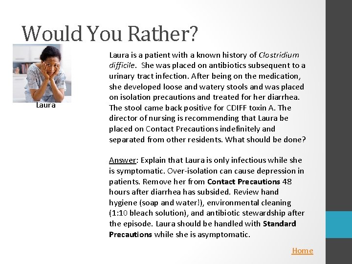 Would You Rather? Laura is a patient with a known history of Clostridium difficile.