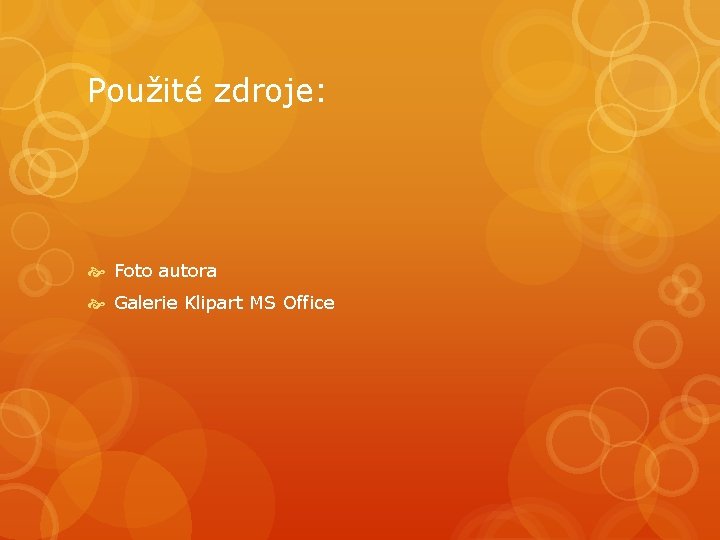 Použité zdroje: Foto autora Galerie Klipart MS Office 