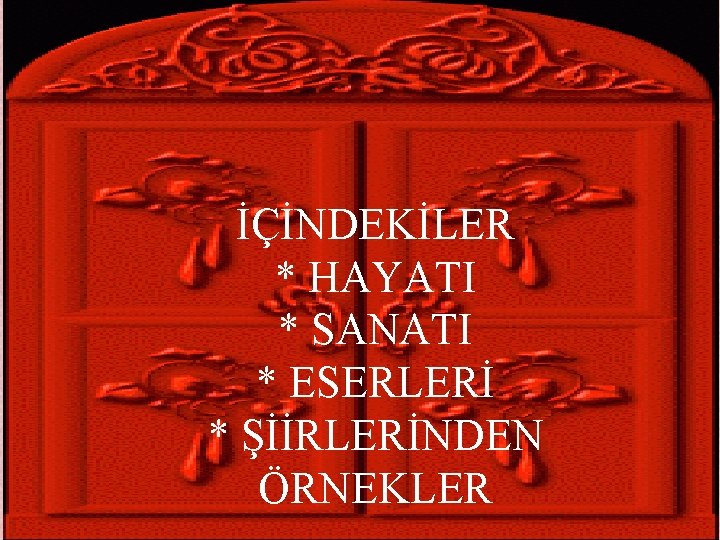 İÇİNDEKİLER * HAYATI * SANATI * ESERLERİ * ŞİİRLERİNDEN ÖRNEKLER 