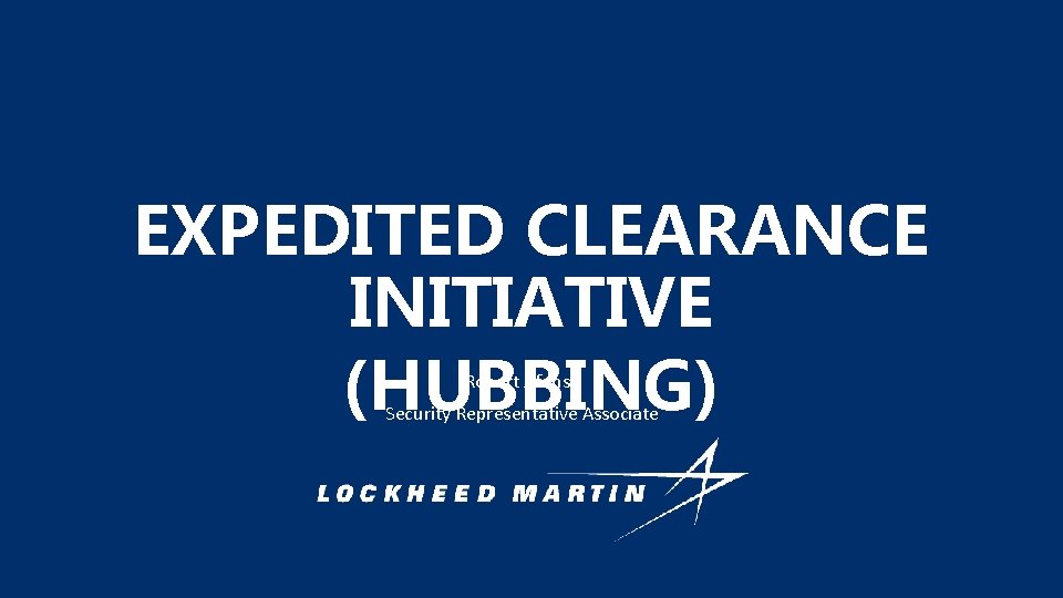 EXPEDITED CLEARANCE INITIATIVE (HUBBING) Robert Afonso Security Representative Associate 