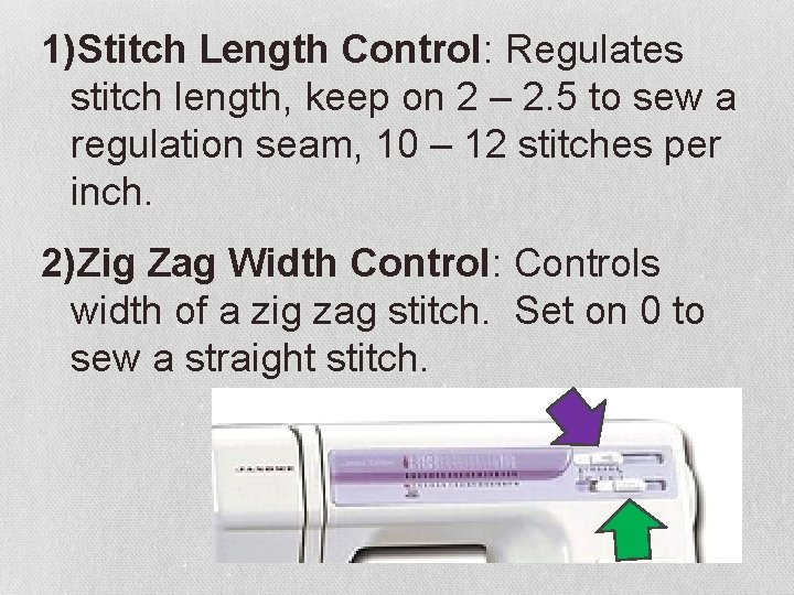1)Stitch Length Control: Regulates stitch length, keep on 2 – 2. 5 to sew