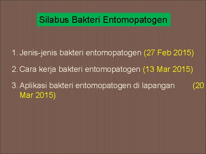 Silabus Bakteri Entomopatogen 1. Jenis-jenis bakteri entomopatogen (27 Feb 2015) 2. Cara kerja bakteri