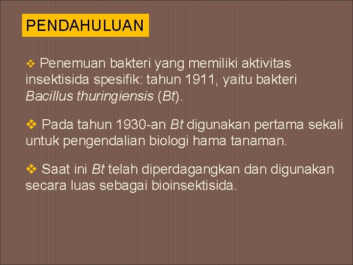 PENDAHULUAN v Penemuan bakteri yang memiliki aktivitas insektisida spesifik: tahun 1911, yaitu bakteri Bacillus