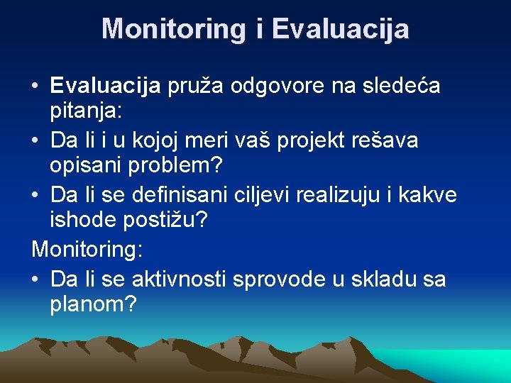 Monitoring i Evaluacija • Evaluacija pruža odgovore na sledeća pitanja: • Da li i