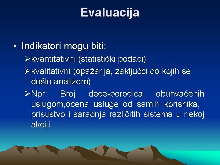 Evaluacija • Indikatori mogu biti: Økvantitativni (statistički podaci) Økvalitativni (opažanja, zaključci do kojih se