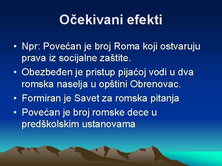 Očekivani efekti • Npr: Povećan je broj Roma koji ostvaruju prava iz socijalne zaštite.