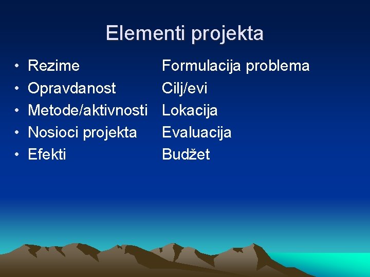 Elementi projekta • • • Rezime Opravdanost Metode/aktivnosti Nosioci projekta Efekti Formulacija problema Cilj/evi