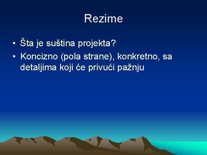 Rezime • Šta je suština projekta? • Koncizno (pola strane), konkretno, sa detaljima koji