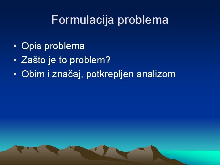 Formulacija problema • Opis problema • Zašto je to problem? • Obim i značaj,