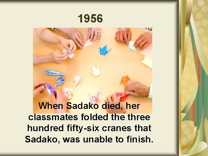 1956 When Sadako died, her classmates folded the three hundred fifty-six cranes that Sadako,