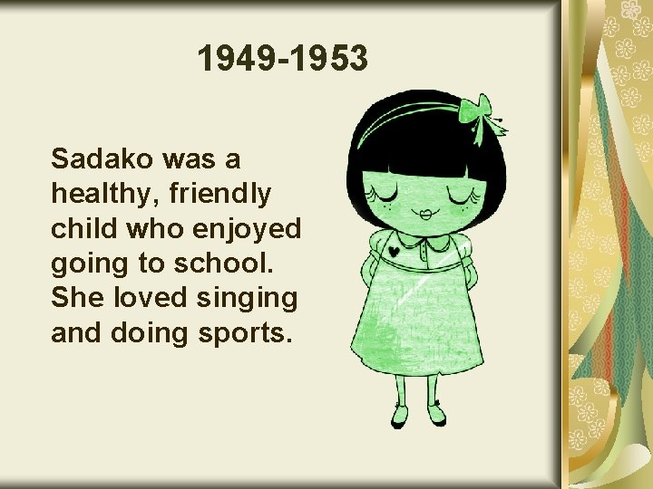 1949 -1953 Sadako was a healthy, friendly child who enjoyed going to school. She