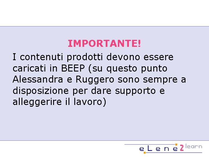 IMPORTANTE! I contenuti prodotti devono essere caricati in BEEP (su questo punto Alessandra e