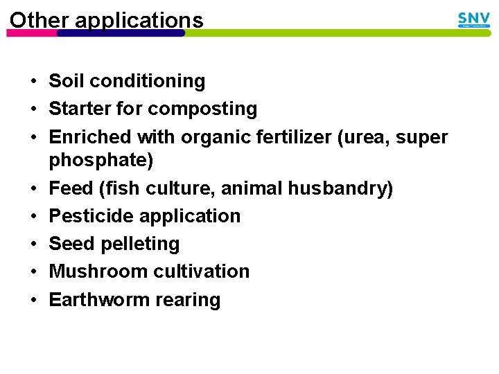 Other applications • Soil conditioning • Starter for composting • Enriched with organic fertilizer