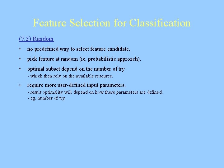Feature Selection for Classification (7. 3) Random • no predefined way to select feature