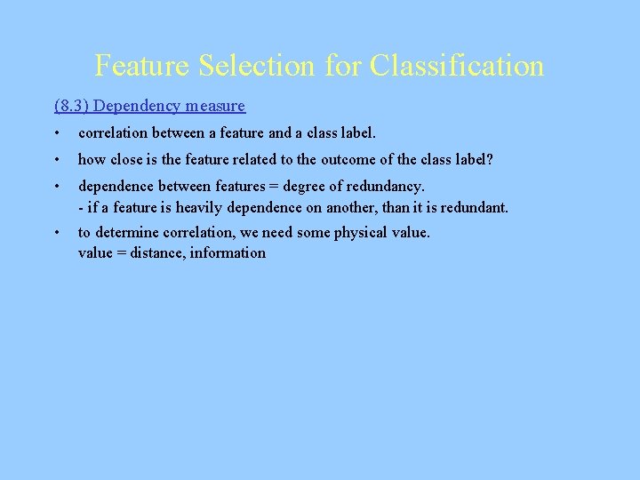Feature Selection for Classification (8. 3) Dependency measure • correlation between a feature and