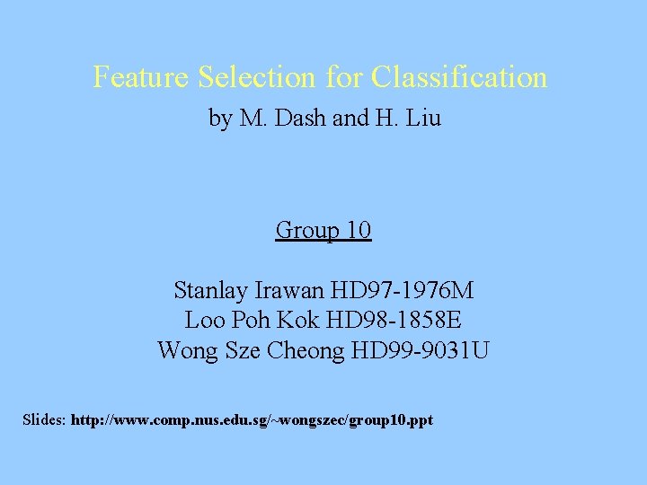 Feature Selection for Classification by M. Dash and H. Liu Group 10 Stanlay Irawan