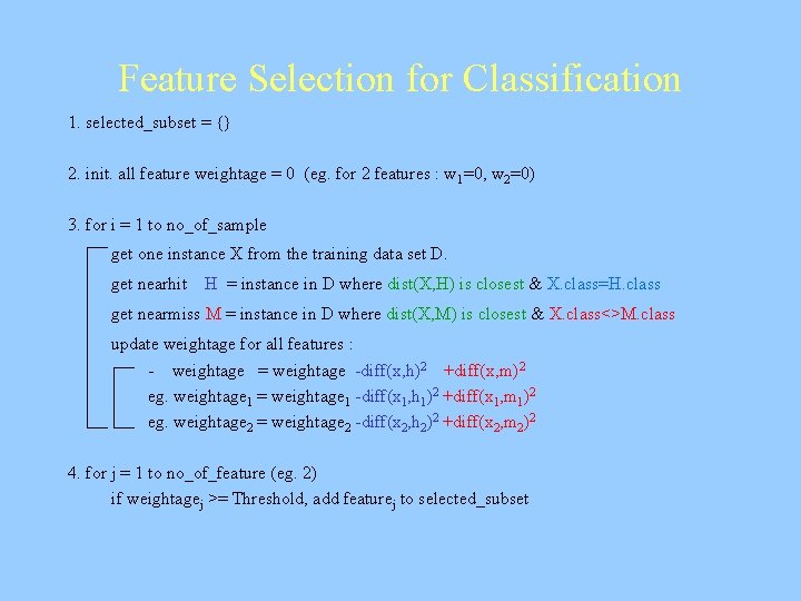 Feature Selection for Classification 1. selected_subset = {} 2. init. all feature weightage =