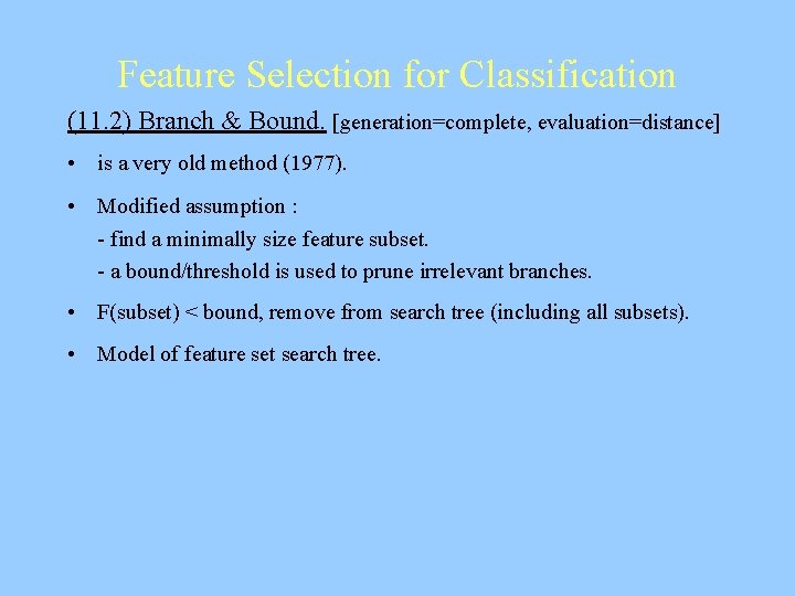 Feature Selection for Classification (11. 2) Branch & Bound. [generation=complete, evaluation=distance] • is a