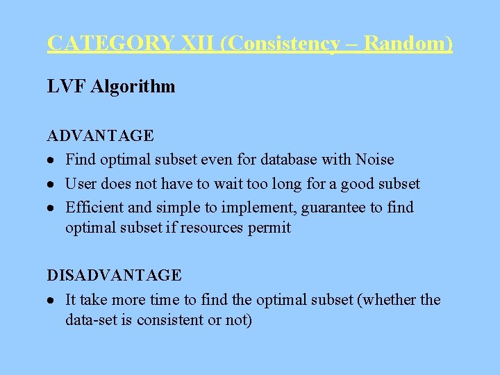 CATEGORY XII (Consistency – Random) LVF Algorithm ADVANTAGE · Find optimal subset even for