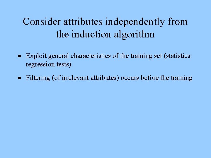 Consider attributes independently from the induction algorithm · Exploit general characteristics of the training